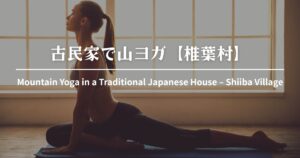 古民家で山ヨガ（椎葉・ガイド散策付き）｜7/13・8/8・9/6開催！体験内容・スケジュール【椎葉村】